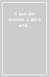 Il sud del mondo. L altra arte contemporanea. Catalogo della mostra (Marsala, 1991). Ediz. italiana e inglese