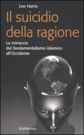 Il suicidio della ragione. La minaccia del fondamentalismo islamico all Occidente