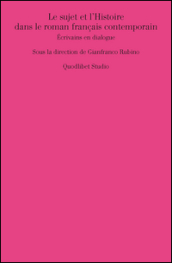 Le sujet et l histoire dans le roman français contemporain. Ecrivains en dialogue