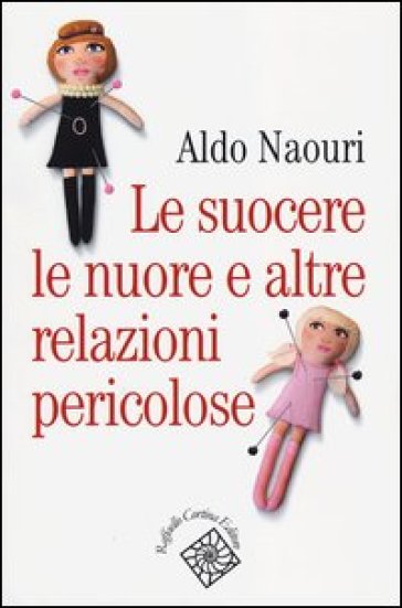Le suocere, le nuore e altre relazioni pericolose - Aldo Naouri