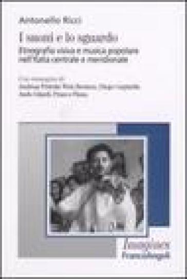 I suoni e lo sguardo. Etnografia visiva e musica popolare nell'Italia centrale e meridionale - Antonello Ricci