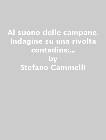 Al suono delle campane. Indagine su una rivolta contadina: i moti del macinato (1869) - Stefano Cammelli