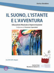 Il suono, l istante e l avventura. Educazione musicale e improvvisazione. Con DVD-ROM