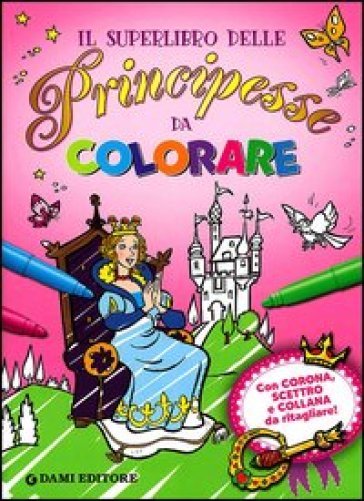 Il superlibro delle principesse da colorare. Con gadget - Silvia D