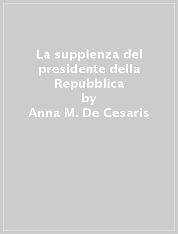 La supplenza del presidente della Repubblica - Anna M. De Cesaris