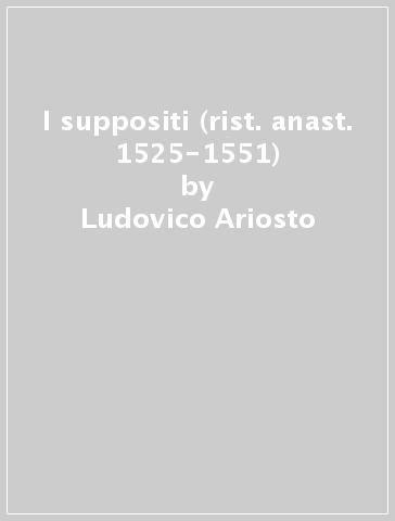 I suppositi (rist. anast. 1525-1551) - Ludovico Ariosto