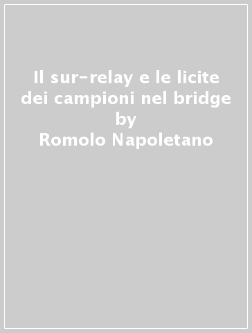 Il sur-relay e le licite dei campioni nel bridge - Romolo Napoletano