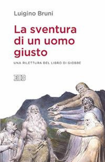 La sventura di un uomo giusto. Una rilettura del libro di Giobbe - Luigino Bruni