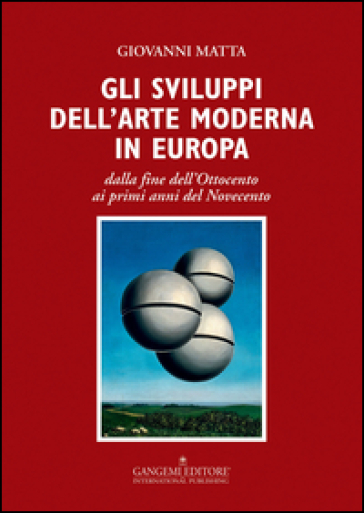 Gli sviluppi dell'arte moderna in Europa dalla fine dell'Ottocento ai primi anni del Novecento. Ediz. illustrata - Giovanni Matta