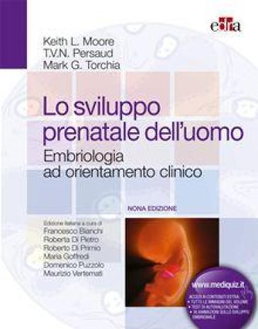 Lo sviluppo prenatale dell'uomo. Embriologia ad orientamento clinico - Keith L. Moore - T. V. Persaud - Mark G. Torchia