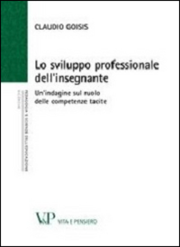 Lo sviluppo professionale dell'insegnante. Un'indagine sul ruolo delle competenze tacite - Claudio Goisis