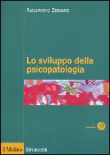 Lo sviluppo della psicopatologia. Fattori biologici, ambientali e relazionali - Alessandro Zennaro