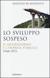 Lo sviluppo sospeso. Il Mezzogiorno e l impresa pubblica (1948-1973)