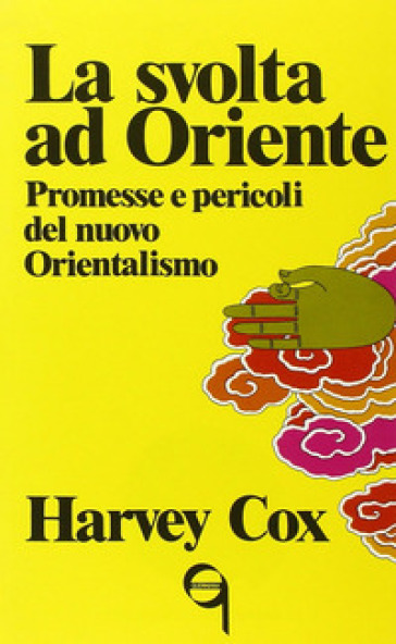 La svolta ad Oriente. Promesse e pericoli del nuovo orientalismo - Harvey Cox