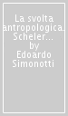 La svolta antropologica. Scheler interprete di Nietzsche