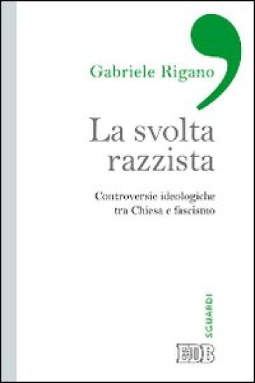 La svolta razzista. Controversie ideologiche tra Chiesa e fascismo - Gabriele Rigano