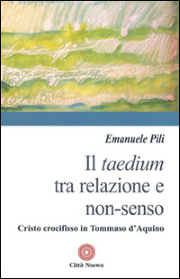 Il taedium tra relazione e non-senso. Cristo crocifisso in Tommaso d'Aquino - Emanuele Pili