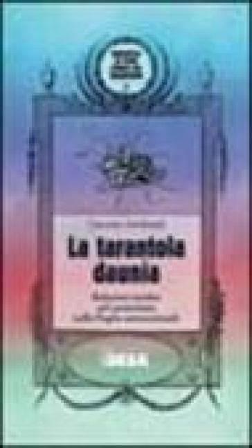 La tarantola daunia. Relazioni inedite sul tarantismo nella Puglia settentrionale - Giacomo Annibaldis