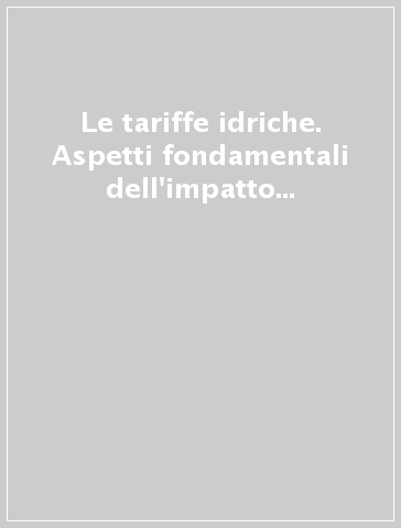 Le tariffe idriche. Aspetti fondamentali dell'impatto sul consumatore