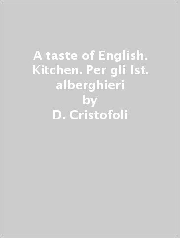 A taste of English. Kitchen. Per gli Ist. alberghieri - D. Cristofoli - L. Garbero - P. Peterson