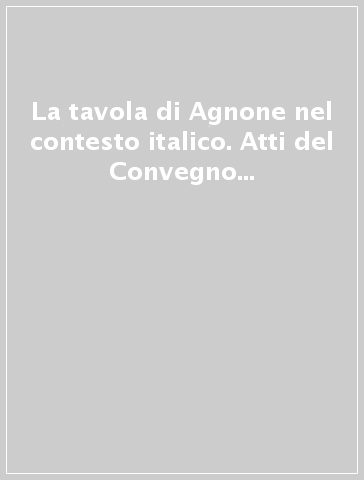 La tavola di Agnone nel contesto italico. Atti del Convegno di studio (Agnone, 13-15 aprile 1994)