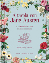 A tavola con Jane Austen. Il cibo nella sua vita e nei suoi romanzi