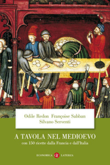 A tavola nel Medioevo. Con 150 ricette dalla Francia e dall'Italia - Odile Redon - Françoise Sabban - Silvano Serventi