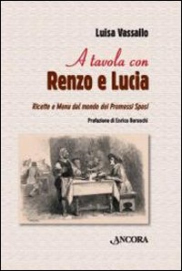 A tavola con Renzo e Lucia. Ricette e menu dal mondo dei Promessi sposi - Luisa Vassallo