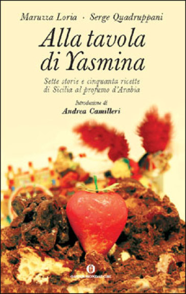 Alla tavola di Yasmina. Sette storie e cinquanta ricette di Sicilia al profumo d'Arabia - Maruzza Loria - Serge Quadruppani