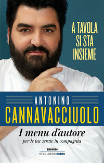 A tavola si sta insieme. I menu d'autore per le tue serate in compagnia - Antonino Cannavacciuolo