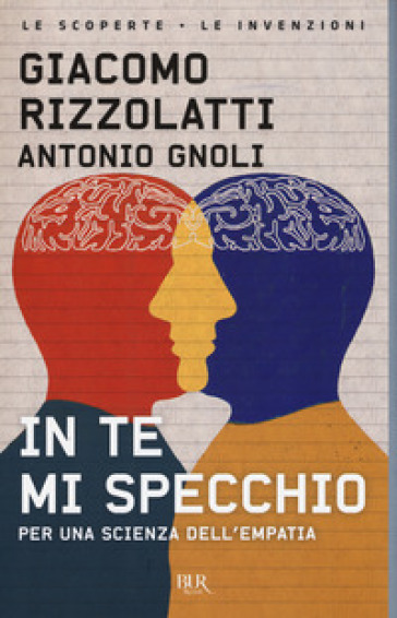 In te mi specchio. Per una scienza dell'empatia - Giacomo Rizzolatti - Antonio Gnoli