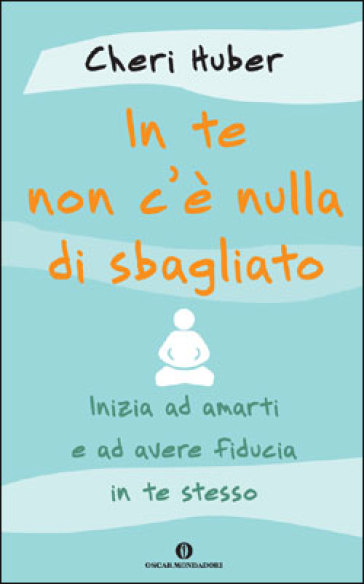 In te non c'è nulla di sbagliato. Inizia ad amarti e ad avere fiducia in te stesso - Cheri Huber