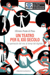 Un teatro per il XXI secolo. Lo spettacolo dal vivo ai tempi del digitale