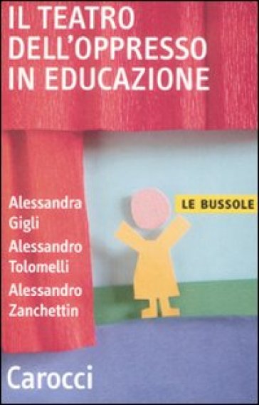 Il teatro dell'oppresso in educazione - Alessandra Gigli - Alessandro Tolomelli - Alessandro Zanchettin