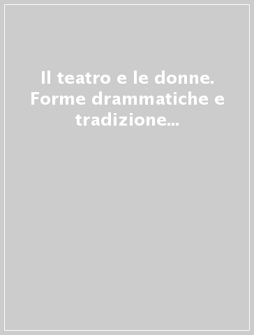 Il teatro e le donne. Forme drammatiche e tradizione al femminile nel teatro inglese