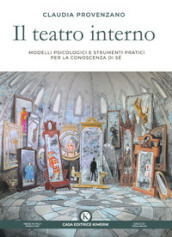 Il teatro interno. Modelli psicologici e strumenti pratici per la conoscenza di sé. Un testo ad uso di professionisti e non