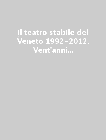 Il teatro stabile del Veneto 1992-2012. Vent'anni di produzioni. Ediz. illustrata