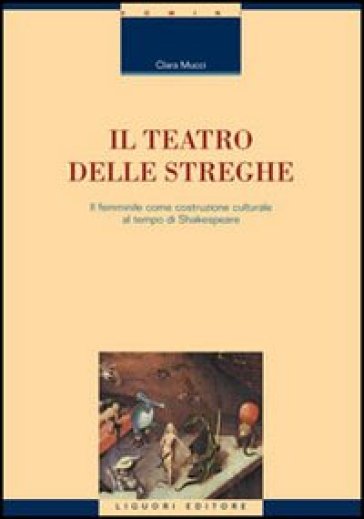 Il teatro delle streghe. Il femminile come costruzione culturale al tempo di Shakespeare - Clara Mucci