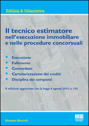 Il tecnico estimatore nell'esecuzione immobiliare e nelle procedure concorsuali - Massimo Moncelli