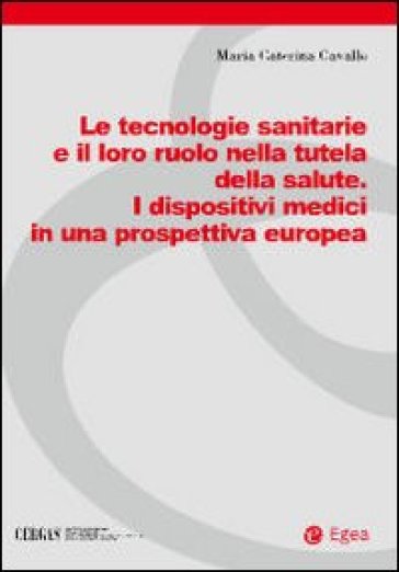 Le tecnologie sanitarie e il loro ruolo nella tutela della salute. I dispositivi medici in una prospettiva europea - M. Caterina Cavallo