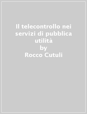 Il telecontrollo nei servizi di pubblica utilità - Rocco Cutuli