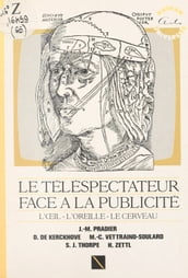 Le téléspectateur face à la publicité : l œil, l oreille, le cerveau