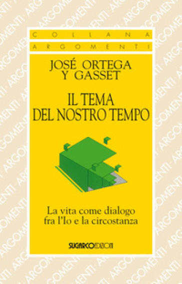 Il tema del nostro tempo. La vita come dialogo tra l'io e la circostanza - José Ortega y Gasset