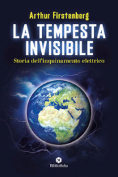 La tempesta invisibile. Storia dell inquinamento elettrico