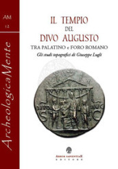 Il tempio del divo Augusto. Tra Palatino e Foro Romano. Gli studi topografici di Giuseppe Lugli