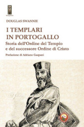 I templari in Portogallo. Storia dell  Ordine del Tempio e del successore Ordine di Cristo