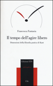 Il tempo dell agire libero. Dimensioni della filosofia pratica di Kant