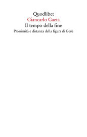 Il tempo della fine. Prossimità e distanza della figura di Gesù