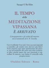 Il tempo della meditazione vipassana è arrivato. L insegnamento e gli scritti del maestro