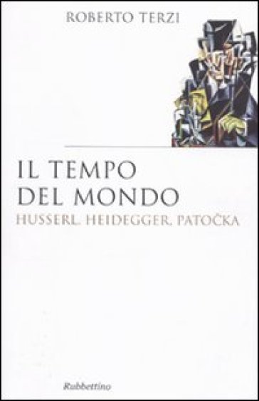 Il tempo del mondo. Husserl, Heidegger, Patocka - Roberto Terzi